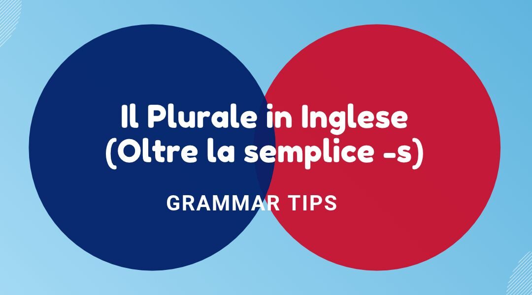 Grammar Tips: Il Plurale in Inglese – Oltre la semplice -s